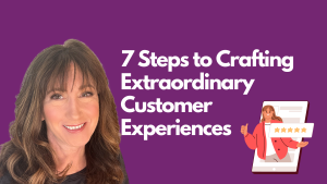 7 Steps to Crafting Extraordinary Customer Experiences 